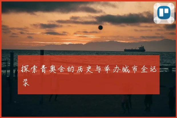 探索青奥会的历史与举办城市全记录