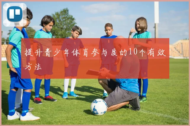 提升青少年体育参与度的10个有效方法